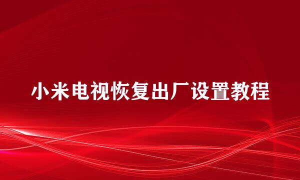 小米电视恢复出厂设置教程