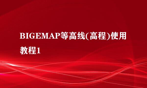 BIGEMAP等高线(高程)使用教程1