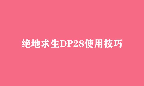绝地求生DP28使用技巧