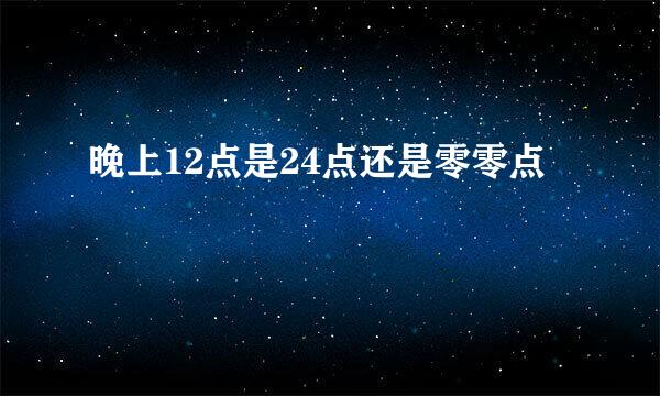 晚上12点是24点还是零零点