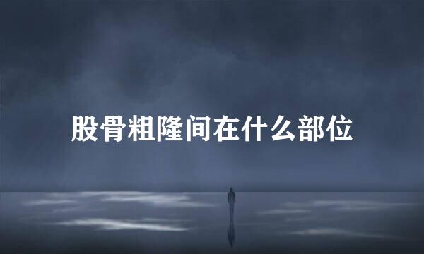 股骨粗隆间在什么部位