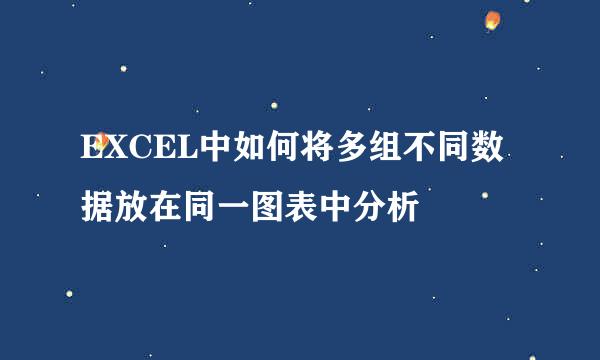 EXCEL中如何将多组不同数据放在同一图表中分析