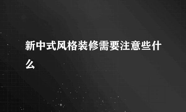 新中式风格装修需要注意些什么