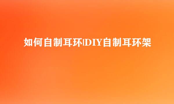 如何自制耳环|DIY自制耳环架