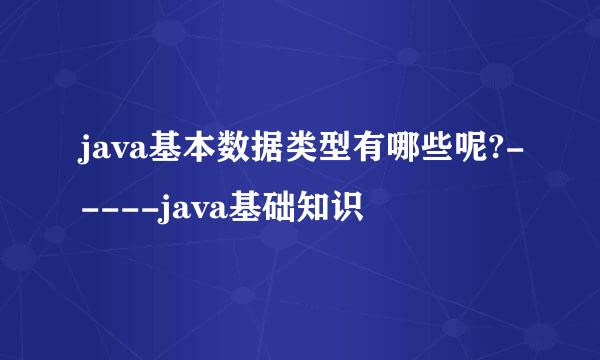 java基本数据类型有哪些呢?-----java基础知识
