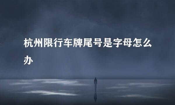 杭州限行车牌尾号是字母怎么办