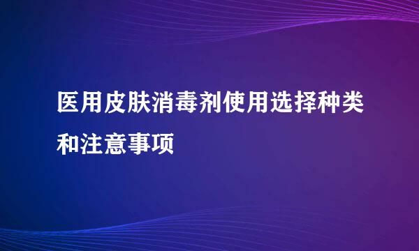 医用皮肤消毒剂使用选择种类和注意事项