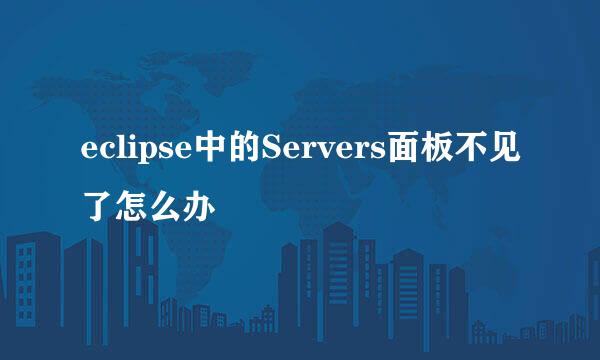eclipse中的Servers面板不见了怎么办