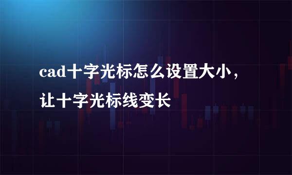 cad十字光标怎么设置大小，让十字光标线变长
