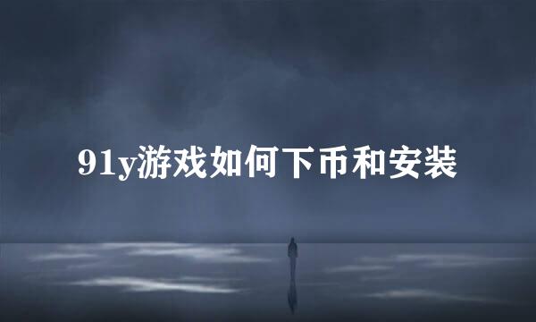 91y游戏如何下币和安装