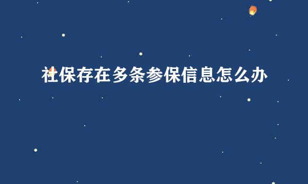 社保存在多条参保信息怎么办