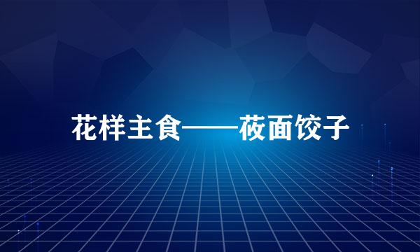 花样主食——莜面饺子