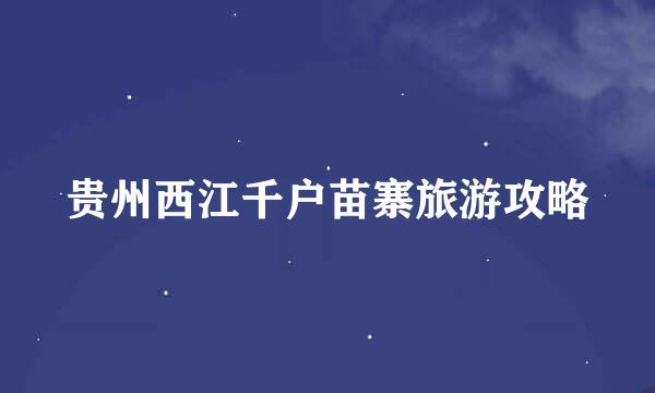 贵州西江千户苗寨旅游攻略