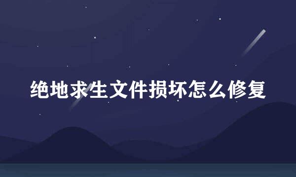 绝地求生文件损坏怎么修复