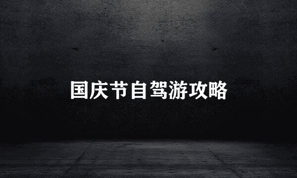 国庆节自驾游攻略