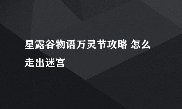 星露谷物语万灵节攻略 怎么走出迷宫