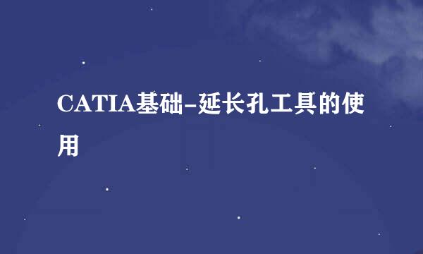 CATIA基础-延长孔工具的使用