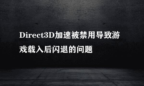 Direct3D加速被禁用导致游戏载入后闪退的问题