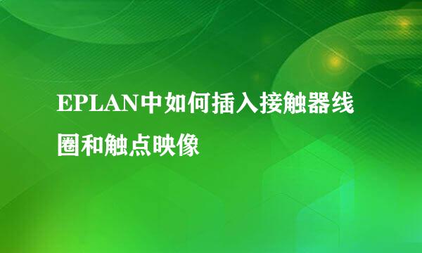 EPLAN中如何插入接触器线圈和触点映像