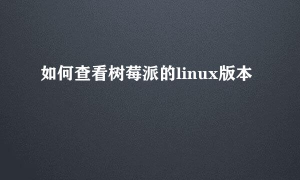 如何查看树莓派的linux版本