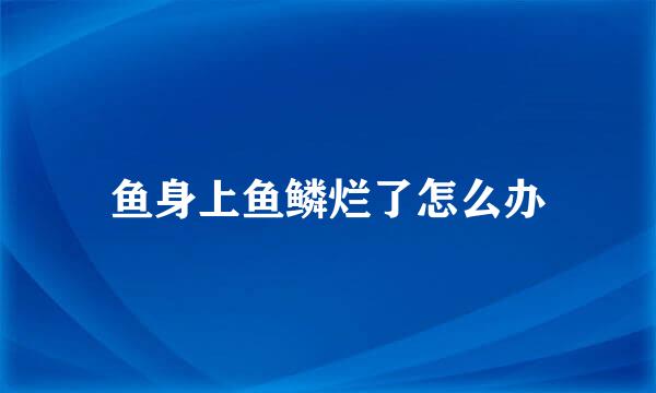 鱼身上鱼鳞烂了怎么办