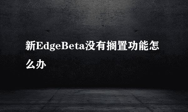 新EdgeBeta没有搁置功能怎么办
