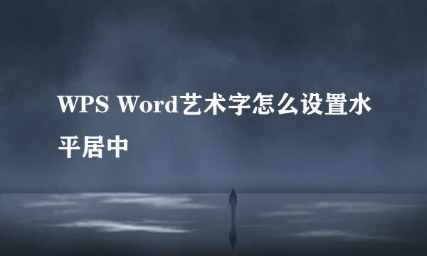 WPS Word艺术字怎么设置水平居中