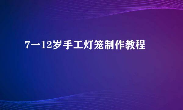 7一12岁手工灯笼制作教程