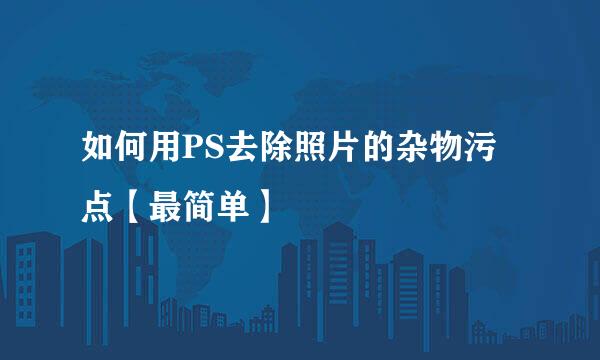 如何用PS去除照片的杂物污点【最简单】