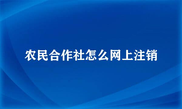 农民合作社怎么网上注销
