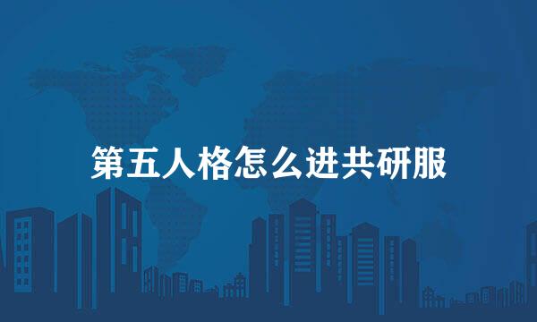 第五人格怎么进共研服