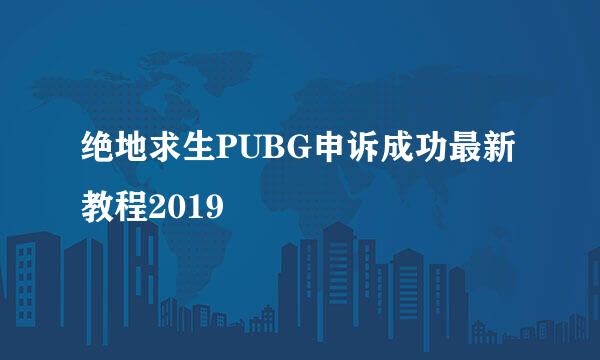 绝地求生PUBG申诉成功最新教程2019
