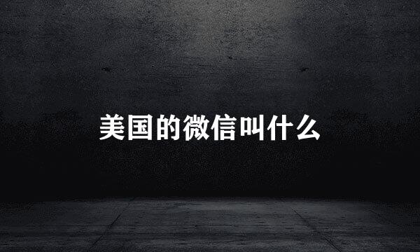 美国的微信叫什么