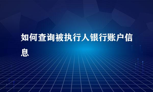如何查询被执行人银行账户信息