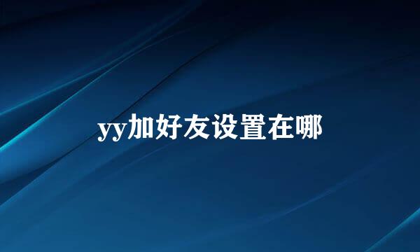 yy加好友设置在哪
