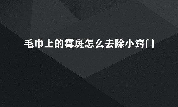 毛巾上的霉斑怎么去除小窍门