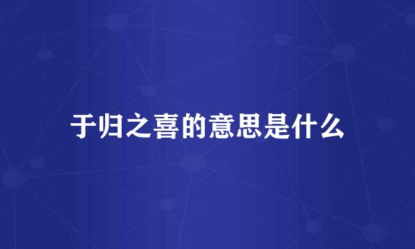 于归之喜的意思是什么