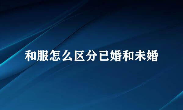 和服怎么区分已婚和未婚