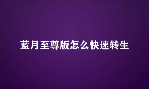 蓝月至尊版怎么快速转生