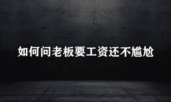 如何问老板要工资还不尴尬