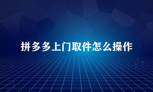 拼多多上门取件怎么操作