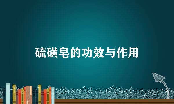 硫磺皂的功效与作用