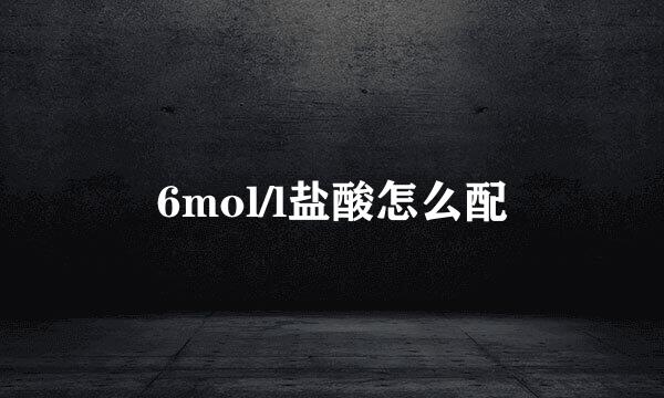 6mol/l盐酸怎么配