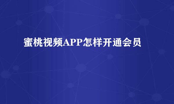 蜜桃视频APP怎样开通会员