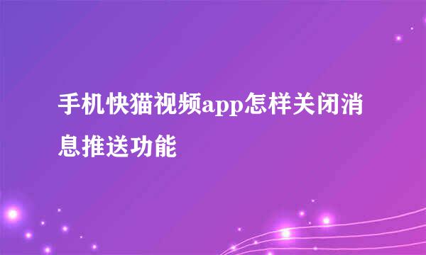 手机快猫视频app怎样关闭消息推送功能
