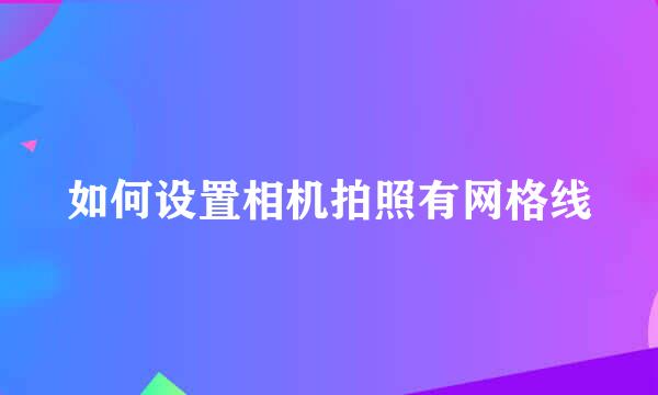 如何设置相机拍照有网格线
