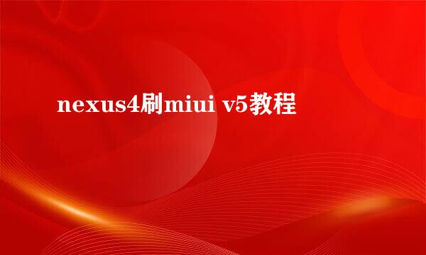 nexus4刷miui v5教程