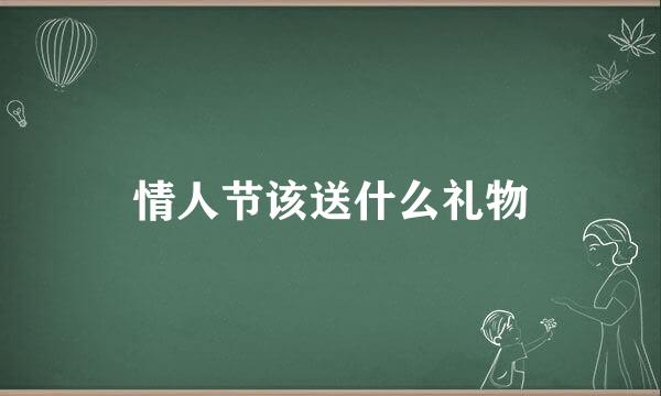 情人节该送什么礼物