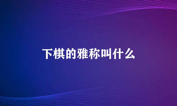 下棋的雅称叫什么