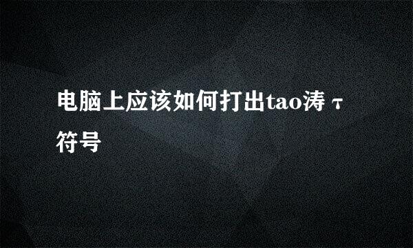 电脑上应该如何打出tao涛τ符号